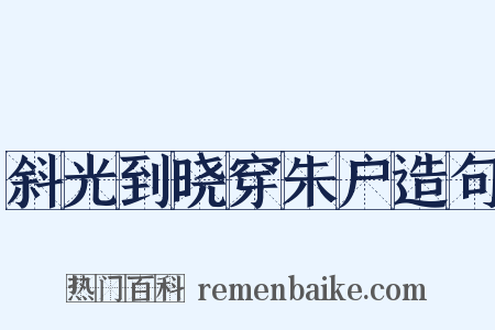 斜光到晓穿朱户造句是什么意思的图片